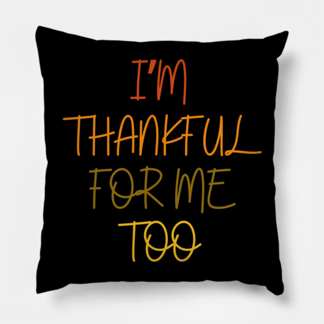 Thankful For Me Too Quote in Autumn Colors Pillow by Creatifly Graphic Tees