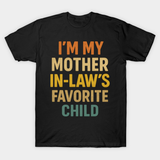 I'm My Mother in Laws Favorite Child T-Shirt by ArtistTee ⭐⭐⭐⭐⭐