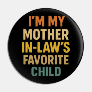 I'm My Mother in Laws Favorite Child Pin
