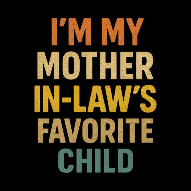 I'm My Mother in Laws Favorite Child by ArtistTee ⭐⭐⭐⭐⭐
