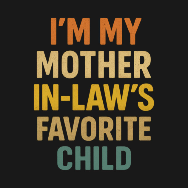 I'm My Mother in Laws Favorite Child by ArtistTee ⭐⭐⭐⭐⭐