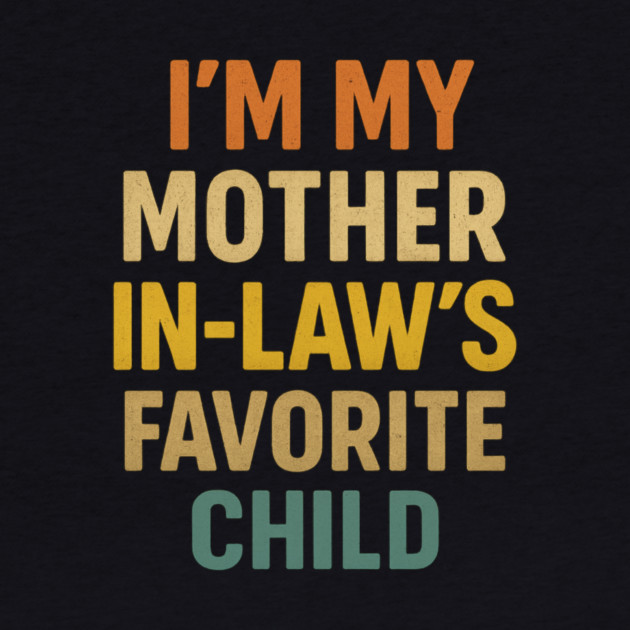 I'm My Mother in Laws Favorite Child by ArtistTee ⭐⭐⭐⭐⭐