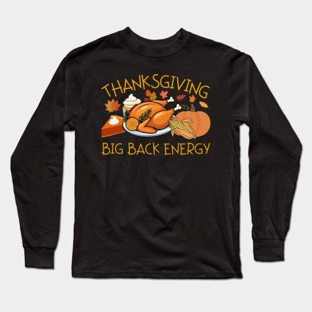 Thanksgiving Big Back Energy Feast Long Sleeve T-Shirt by Creatifly Graphic Tees