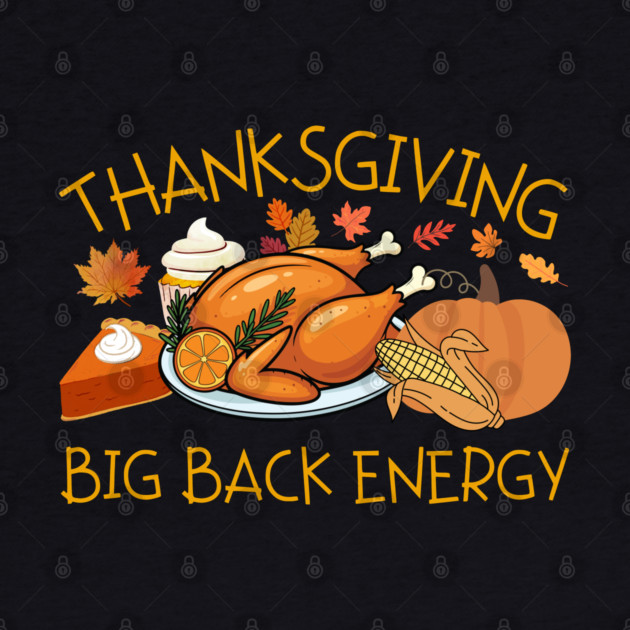 Thanksgiving Big Back Energy Feast by Creatifly Graphic Tees