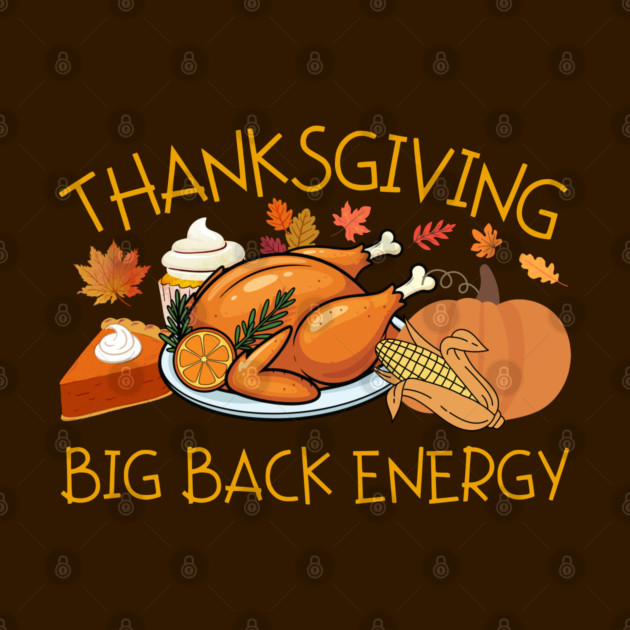 Thanksgiving Big Back Energy Feast by Creatifly Graphic Tees