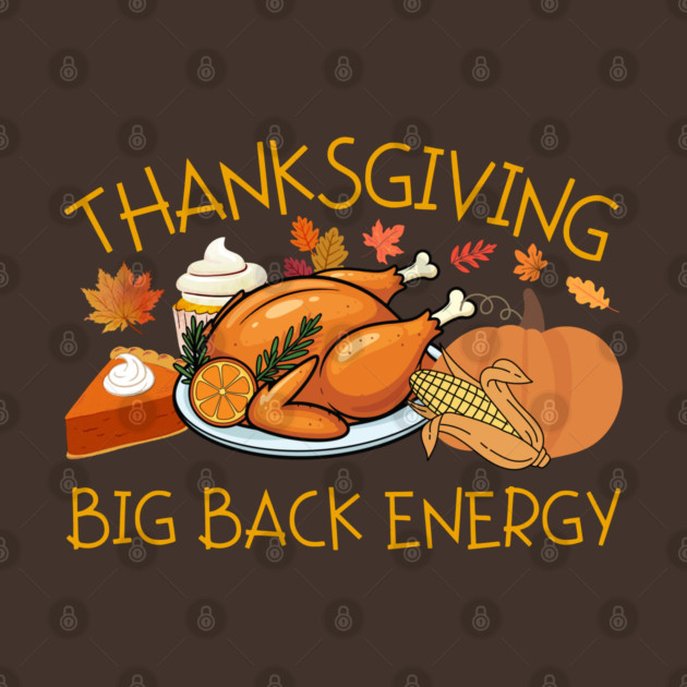 Thanksgiving Big Back Energy Feast by Creatifly Graphic Tees