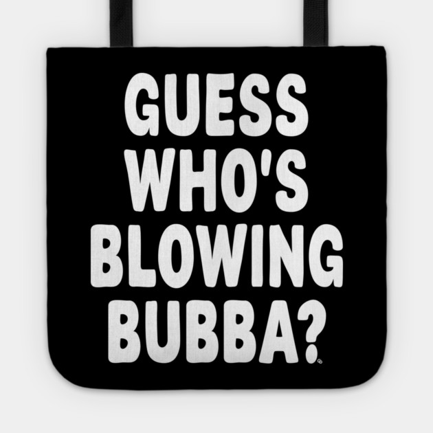 Guess Who’s Blowing Bubba? – Bold Political Humor Tote by Cosmo Gazoo