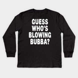 Guess Who’s Blowing Bubba? – Bold Political Humor Kids Long Sleeve T-Shirt