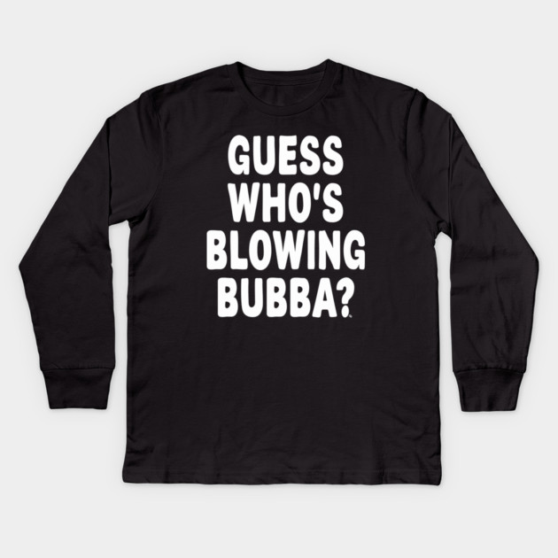 Guess Who’s Blowing Bubba? – Bold Political Humor Kids Long Sleeve T-Shirt by Cosmo Gazoo