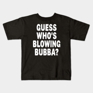 Guess Who’s Blowing Bubba? – Bold Political Humor Kids T-Shirt