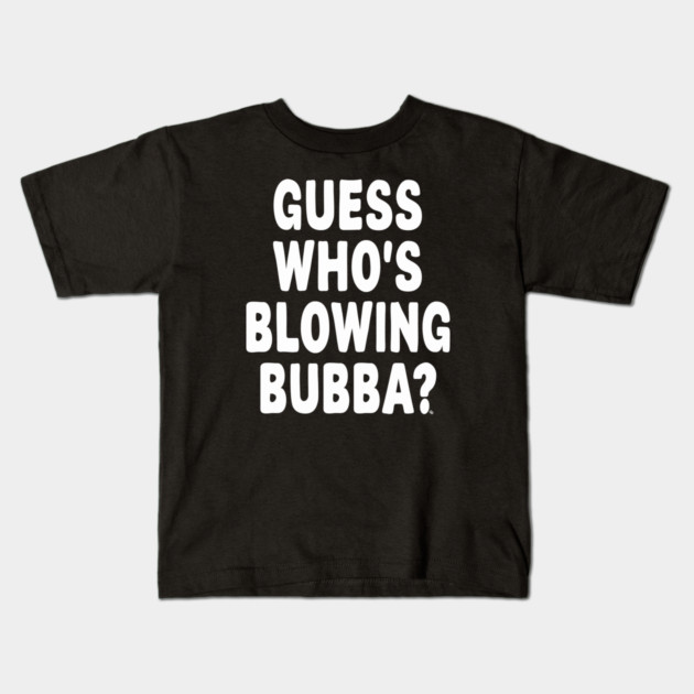 Guess Who’s Blowing Bubba? – Bold Political Humor Kids T-Shirt by Cosmo Gazoo