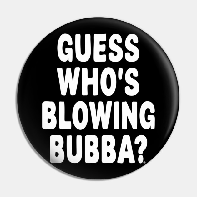Guess Who’s Blowing Bubba? – Bold Political Humor Pin by Cosmo Gazoo