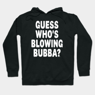 Guess Who’s Blowing Bubba? – Bold Political Humor Hoodie