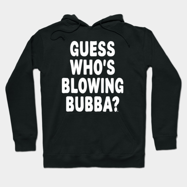 Guess Who’s Blowing Bubba? – Bold Political Humor Hoodie by Cosmo Gazoo