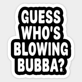 Guess Who’s Blowing Bubba? – Bold Political Humor Sticker