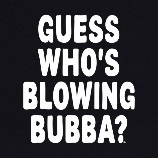 Guess Who’s Blowing Bubba? – Bold Political Humor by Cosmo Gazoo