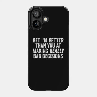 Bet I'm Better Than You At Making Really Bad Decisions Phone Case