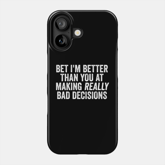 Bet I'm Better Than You At Making Really Bad Decisions Phone Case by Luxinda