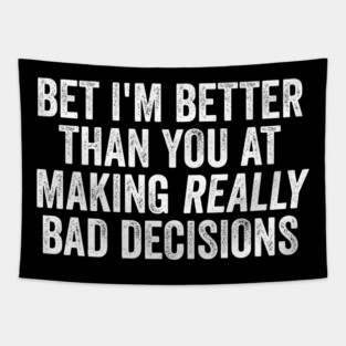 Bet I'm Better Than You At Making Really Bad Decisions Tapestry
