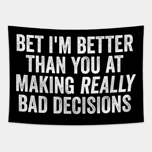 Bet I'm Better Than You At Making Really Bad Decisions Tapestry by Luxinda