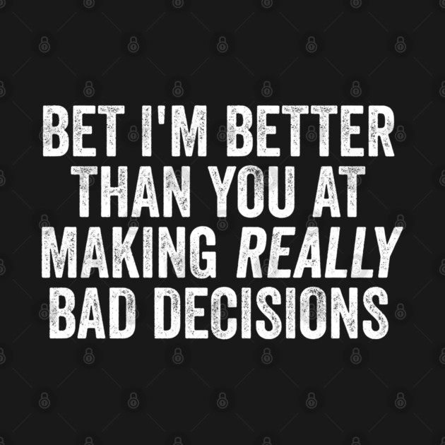 Bet I'm Better Than You At Making Really Bad Decisions by Luxinda