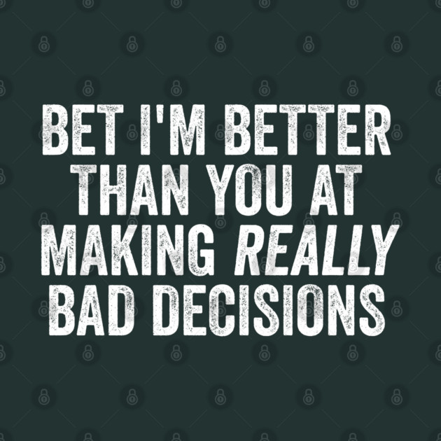 Bet I'm Better Than You At Making Really Bad Decisions by Luxinda