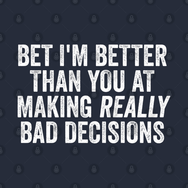 Bet I'm Better Than You At Making Really Bad Decisions by Luxinda