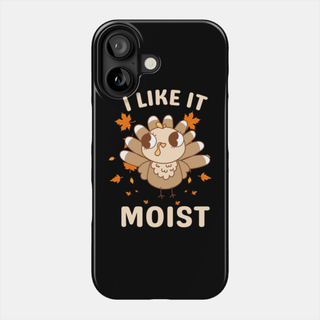 Cute Turkey Autumn I Like It Moist Phone Case by Creatifly Graphic Tees