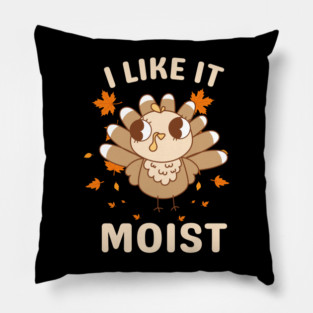 Cute Turkey Autumn I Like It Moist Pillow