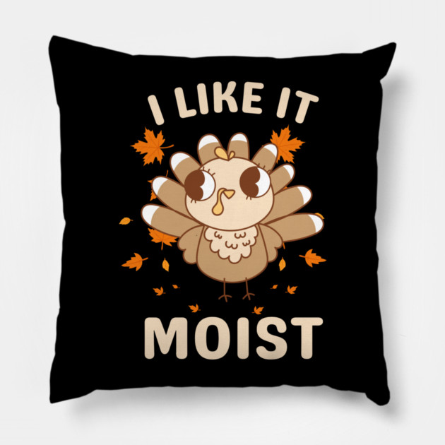 Cute Turkey Autumn I Like It Moist Pillow by Creatifly Graphic Tees