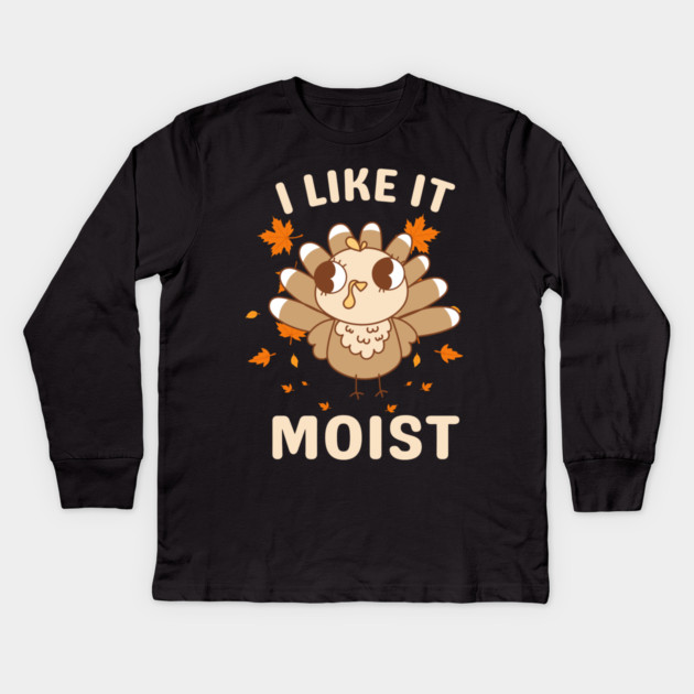 Cute Turkey Autumn I Like It Moist Kids Long Sleeve T-Shirt by Creatifly Graphic Tees