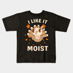 Cute Turkey Autumn I Like It Moist Kids T-Shirt
