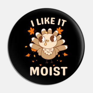 Cute Turkey Autumn I Like It Moist Pin