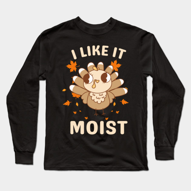 Cute Turkey Autumn I Like It Moist Long Sleeve T-Shirt by Creatifly Graphic Tees