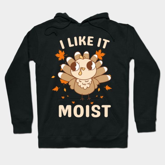Cute Turkey Autumn I Like It Moist Hoodie by Creatifly Graphic Tees