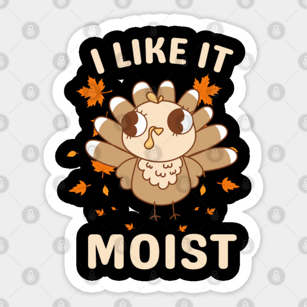 Cute Turkey Autumn I Like It Moist Sticker by Creatifly Graphic Tees