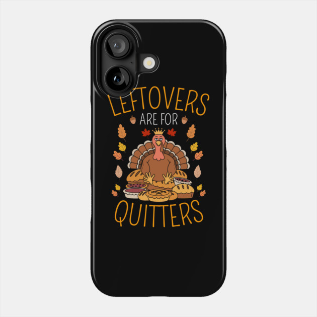 Thanksgiving Leftovers Are For Quitters Phone Case by Creatifly Graphic Tees