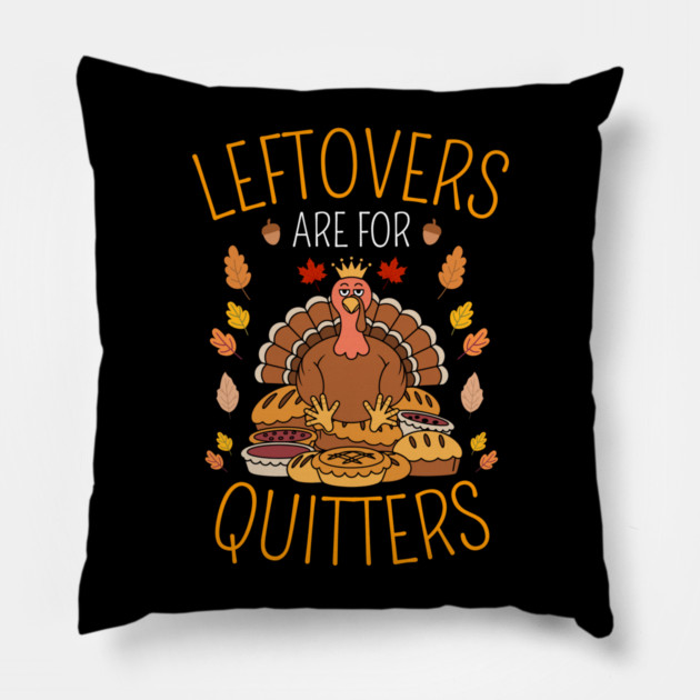 Thanksgiving Leftovers Are For Quitters Pillow by Creatifly Graphic Tees