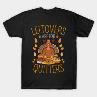 Thanksgiving Leftovers Are For Quitters T-Shirt