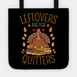 Thanksgiving Leftovers Are For Quitters Tote