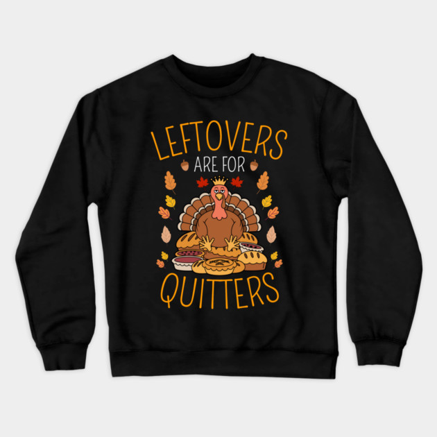 Thanksgiving Leftovers Are For Quitters Crewneck Sweatshirt by Creatifly Graphic Tees