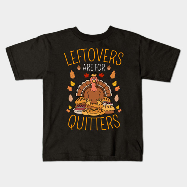 Thanksgiving Leftovers Are For Quitters Kids T-Shirt by Creatifly Graphic Tees