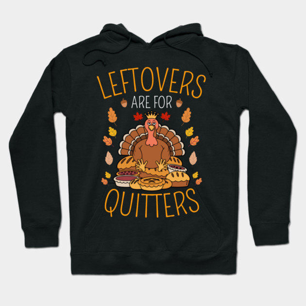 Thanksgiving Leftovers Are For Quitters Hoodie by Creatifly Graphic Tees