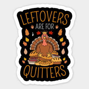 Thanksgiving Leftovers Are For Quitters Sticker