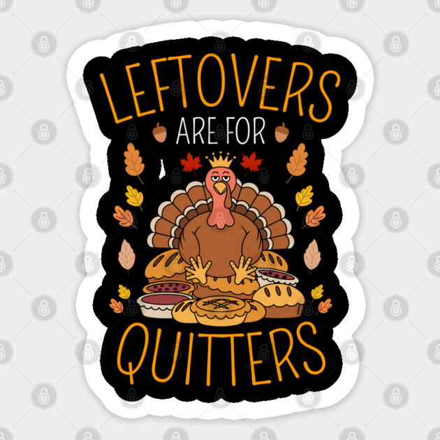 Thanksgiving Leftovers Are For Quitters Sticker by Creatifly Graphic Tees
