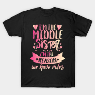I'm the Middle Sister the Reason we have Rules T-Shirt