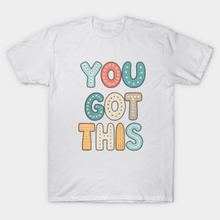 You got this T-Shirt