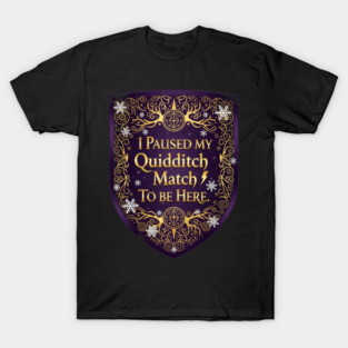 I Paused My Quidditch Match To Be Here Wizarding C #Amine T-Shirt