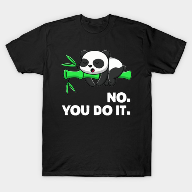 no you do it T-Shirt by Kelo