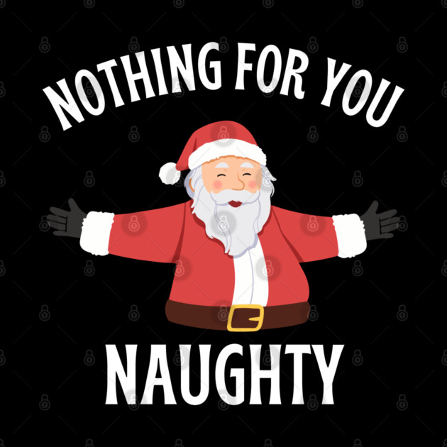 Jolly Santa with Open Arms and Naughty Holiday Message by Creatifly Graphic Tees